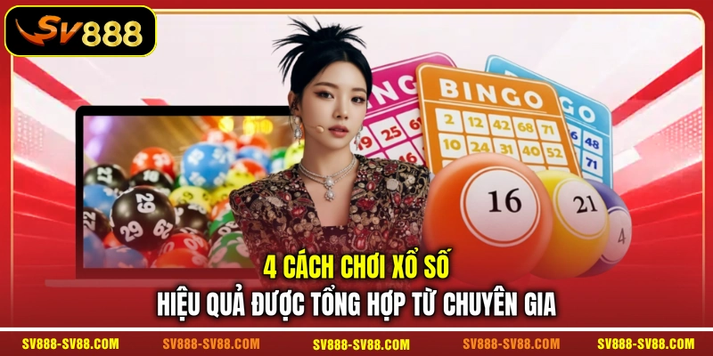 4 cách chơi xổ số hiệu quả được tổng hợp từ chuyên gia