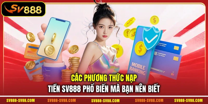 Các phương thức nạp tiền SV888 phổ biến mà bạn nên biết Các phương thức nạp tiền SV888 phổ biến mà bạn nên biết