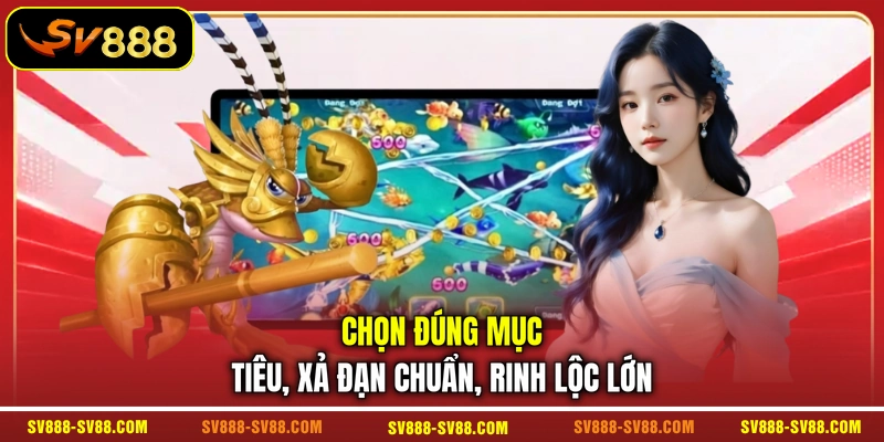 Chọn đúng mục tiêu, xả đạn chuẩn, rinh lộc lớn