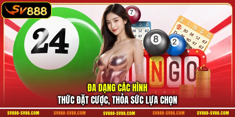 Đa dạng các hình thức đặt cược, thỏa sức lựa chọn