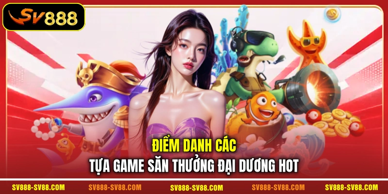 Điểm danh các tựa game săn thưởng đại dương hot