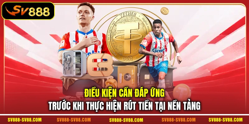 Điều kiện cần đáp ứng trước khi thực hiện rút tiền tại nền tảng