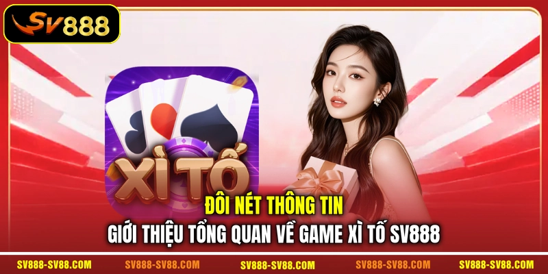 Đôi nét thông tin giới thiệu tổng quan về game Xì Tố SV888