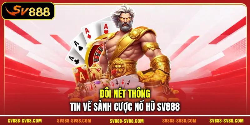 Đôi nét thông tin về sảnh cược nổ hũ SV888