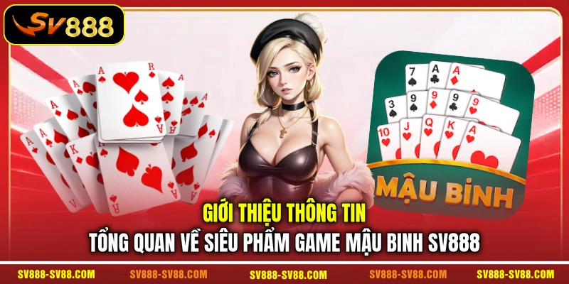Giới thiệu thông tin tổng quan về siêu phẩm game Mậu Binh SV888