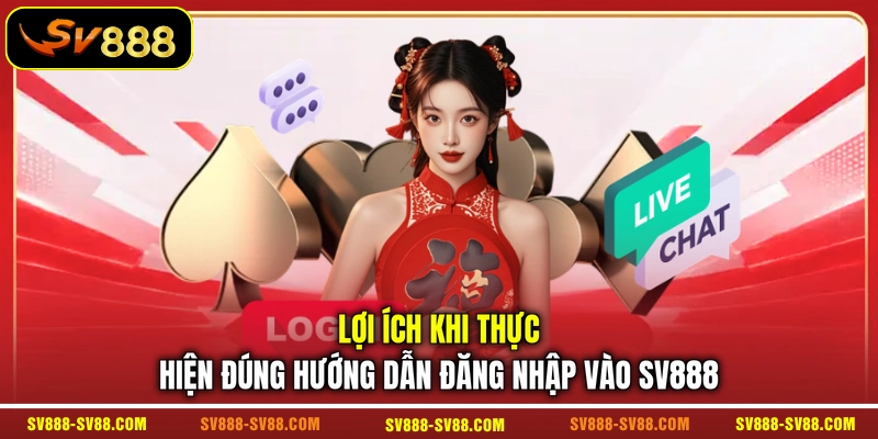 Lợi ích khi thực hiện đúng hướng dẫn đăng nhập vào SV888