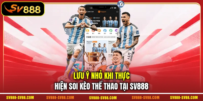 Lưu ý nhỏ khi thực hiện soi kèo thể thao tại SV888
