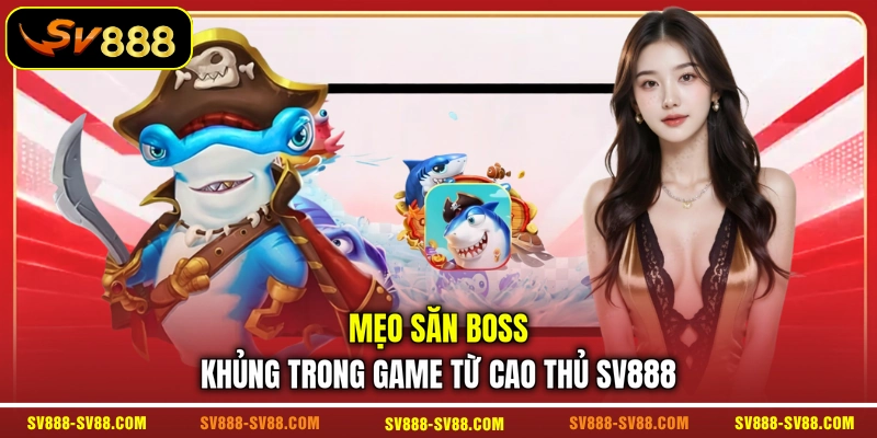 Mẹo săn boss khủng trong game từ cao thủ SV888