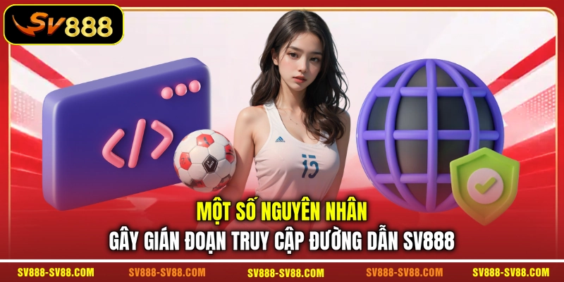Một số nguyên nhân gây gián đoạn truy cập đường dẫn SV888