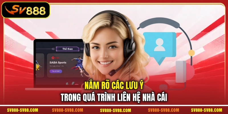 Nắm rõ các lưu ý trong quá trình liên hệ nhà cái