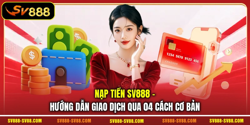 nap-tien-sv888-huong-dan-giao-dich-qua-04-cach-co-ban
