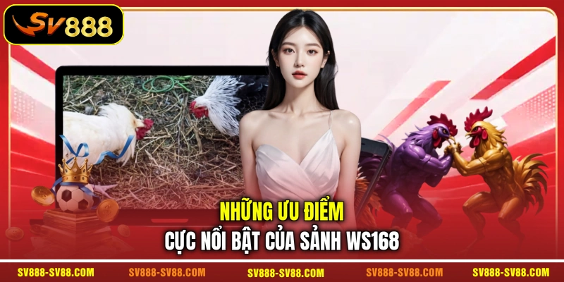 Những ưu điểm cực nổi bật của sảnh WS168