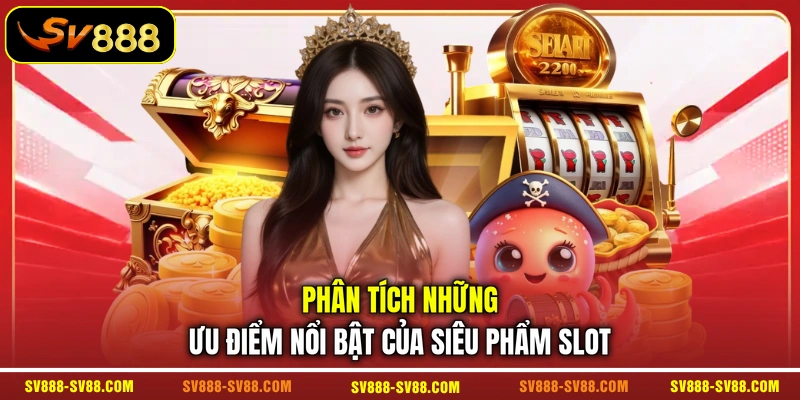Phân tích những ưu điểm nổi bật của siêu phẩm slot