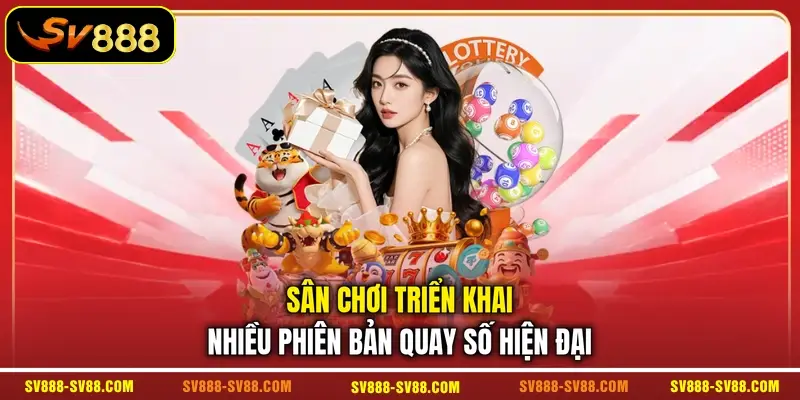 Sân chơi triển khai nhiều phiên bản quay số hiện đại