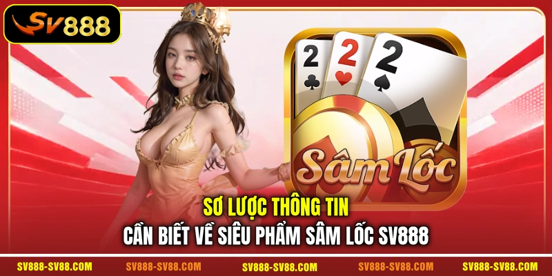 Sơ lược thông tin cần biết về siêu phẩm Sâm Lốc SV888