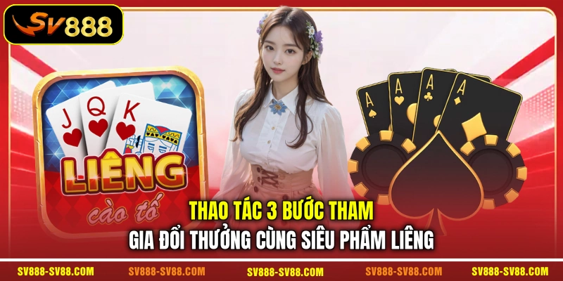 Thao tác 3 bước tham gia đổi thưởng cùng siêu phẩm Liêng