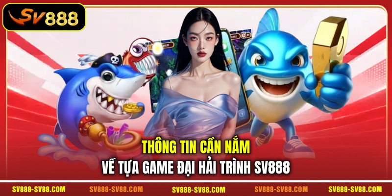 Thông tin cần nắm về tựa game Đại Hải Trình SV888
