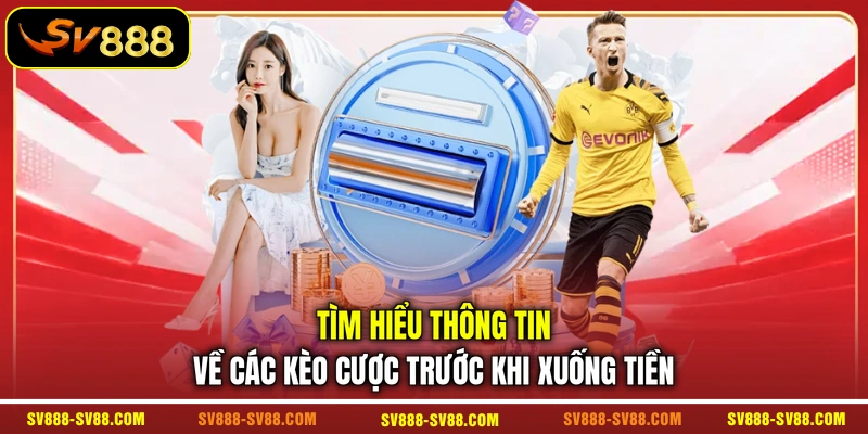 Tìm hiểu thông tin về các kèo cược trước khi xuống tiền