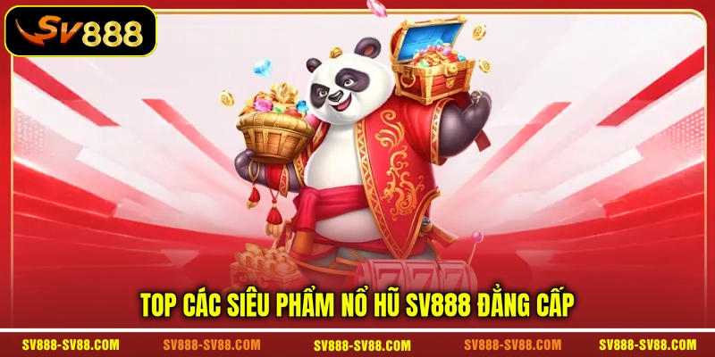 Top các siêu phẩm nổ hũ SV888 đẳng cấp